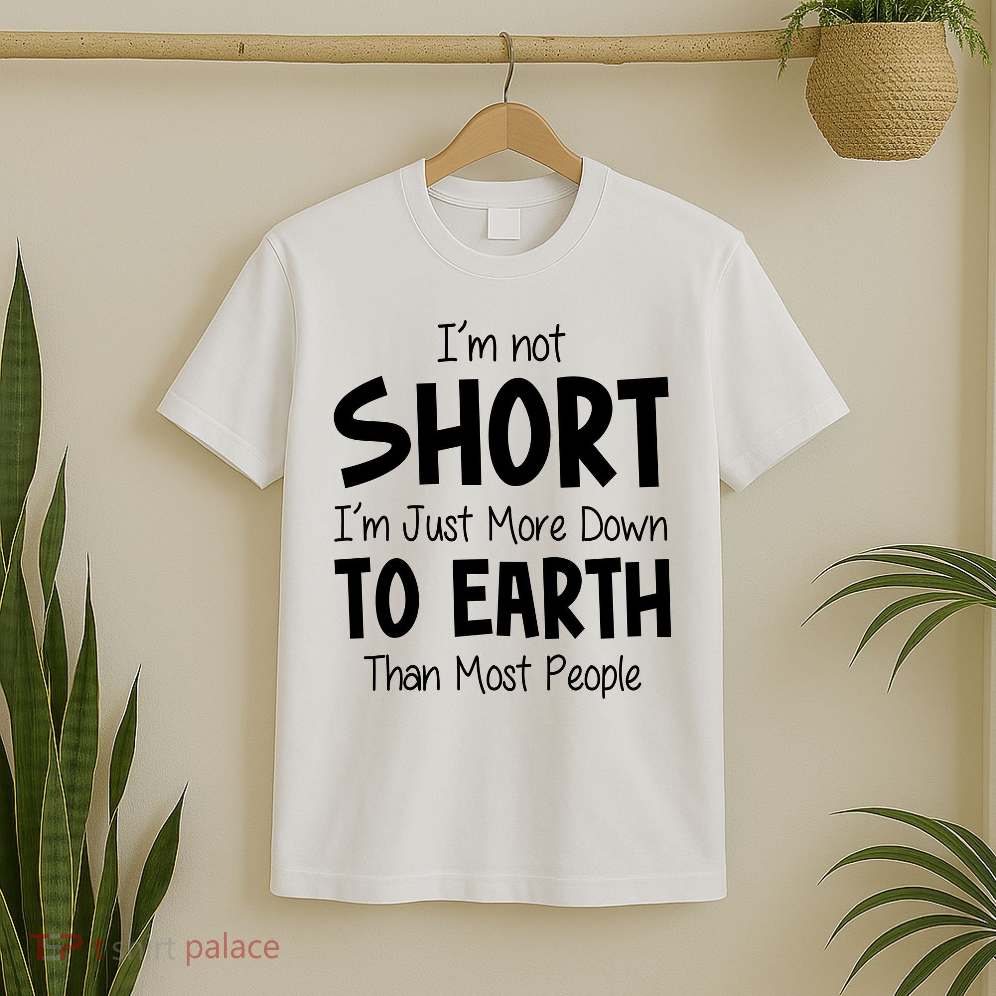 Im Not Short Im Just More Down To Earth Than Most People T-Shirt