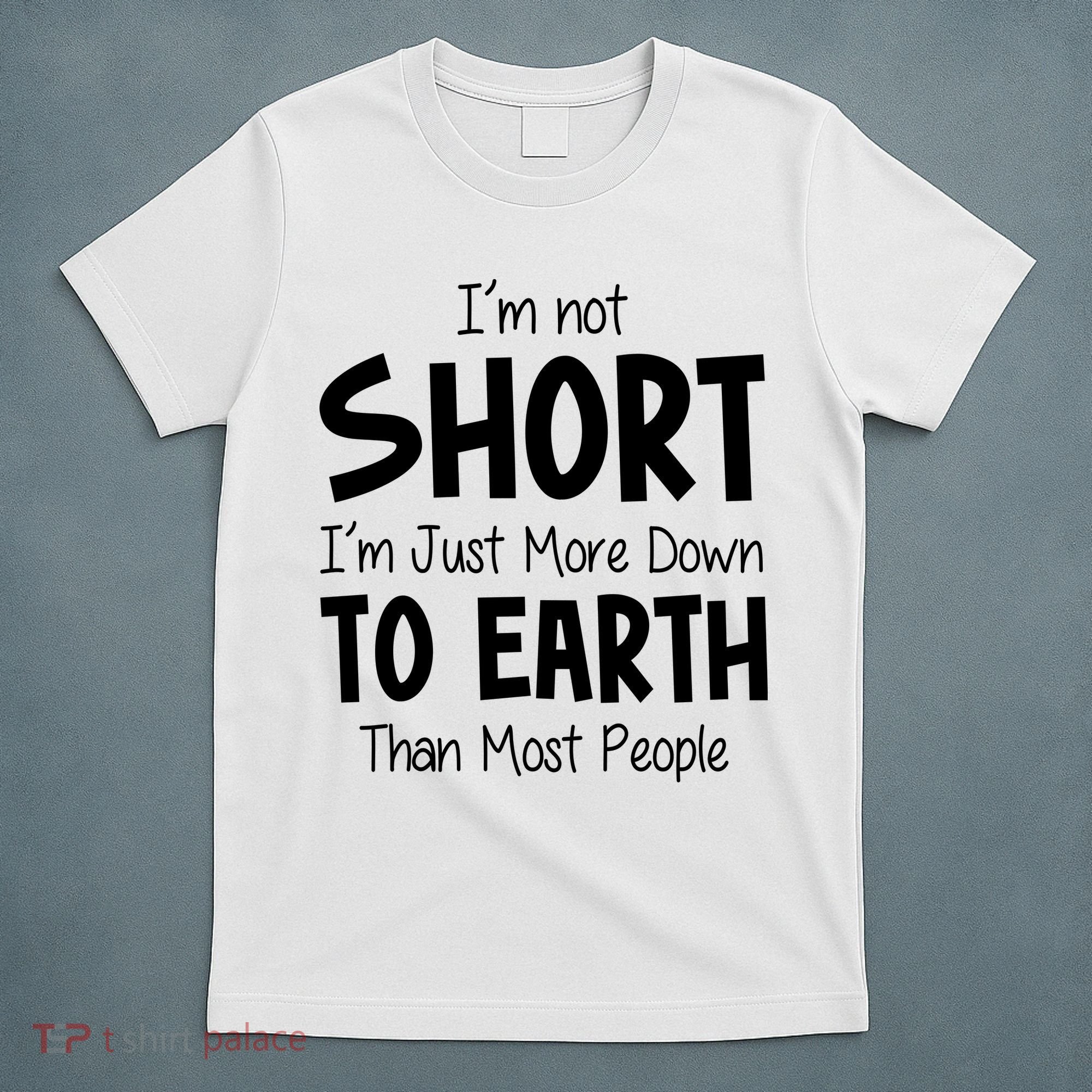 Im Not Short Im Just More Down To Earth Than Most People T-Shirt