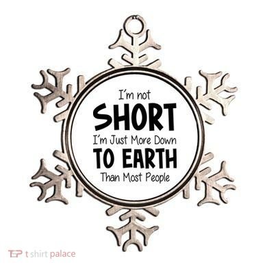 Im Not Short Im Just More Down To Earth Than Most People Ornament