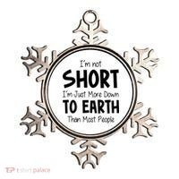 Im Not Short Im Just More Down To Earth Than Most People Ornament thumb 0