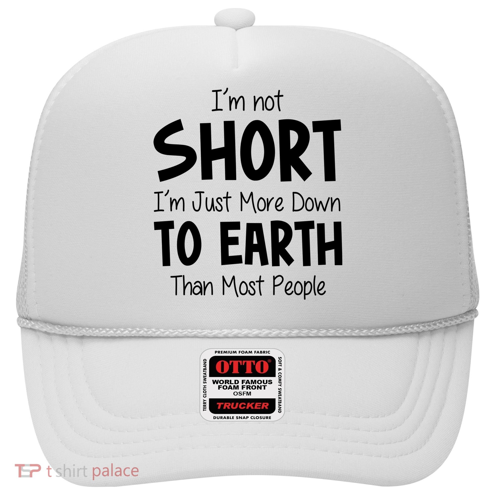 Im Not Short Im Just More Down To Earth Than Most People Hat