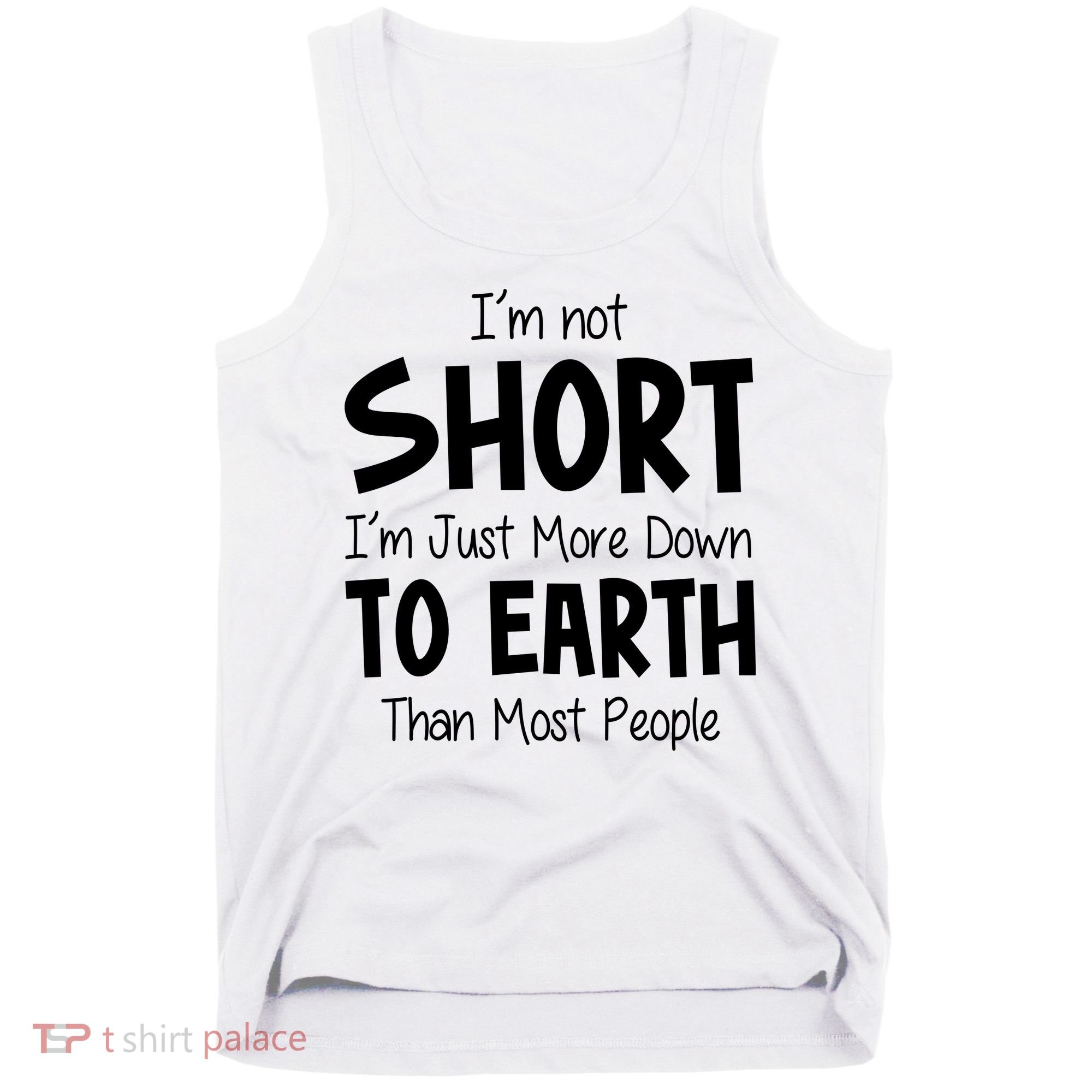 Im Not Short Im Just More Down To Earth Than Most People Tank Top
