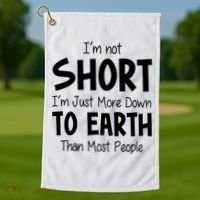 Im Not Short Im Just More Down To Earth Than Most People Golf Towel thumb 1