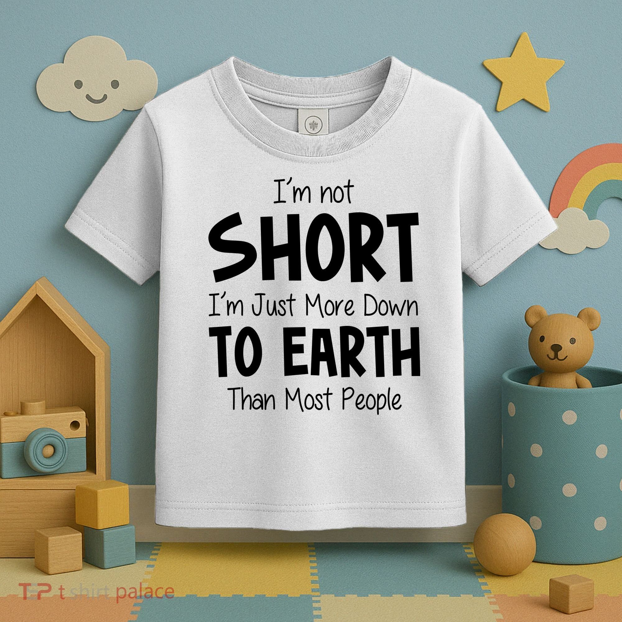 Im Not Short Im Just More Down To Earth Than Most People Toddler T-Shirt