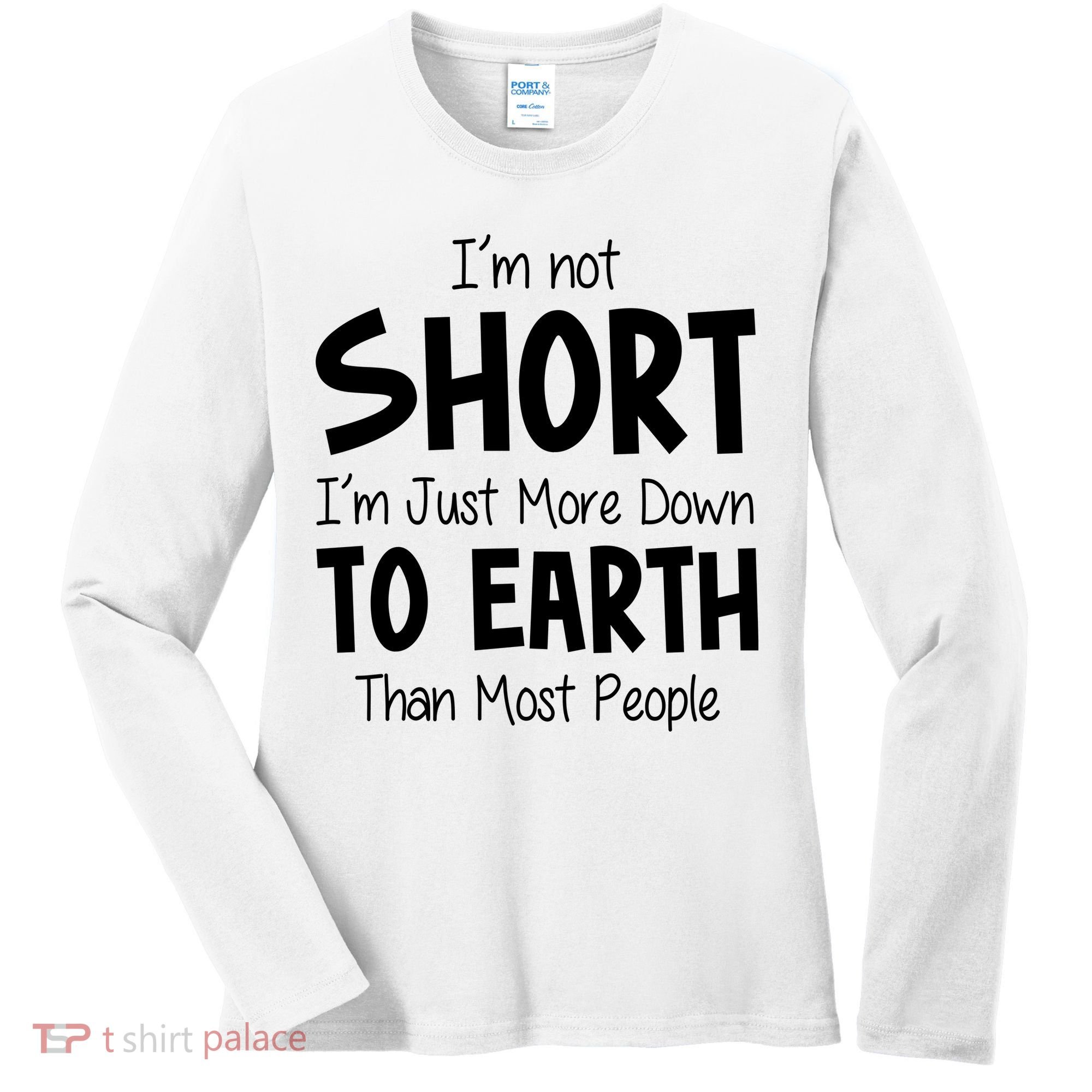 Im Not Short Im Just More Down To Earth Than Most People Women's Long Sleeve Shirt