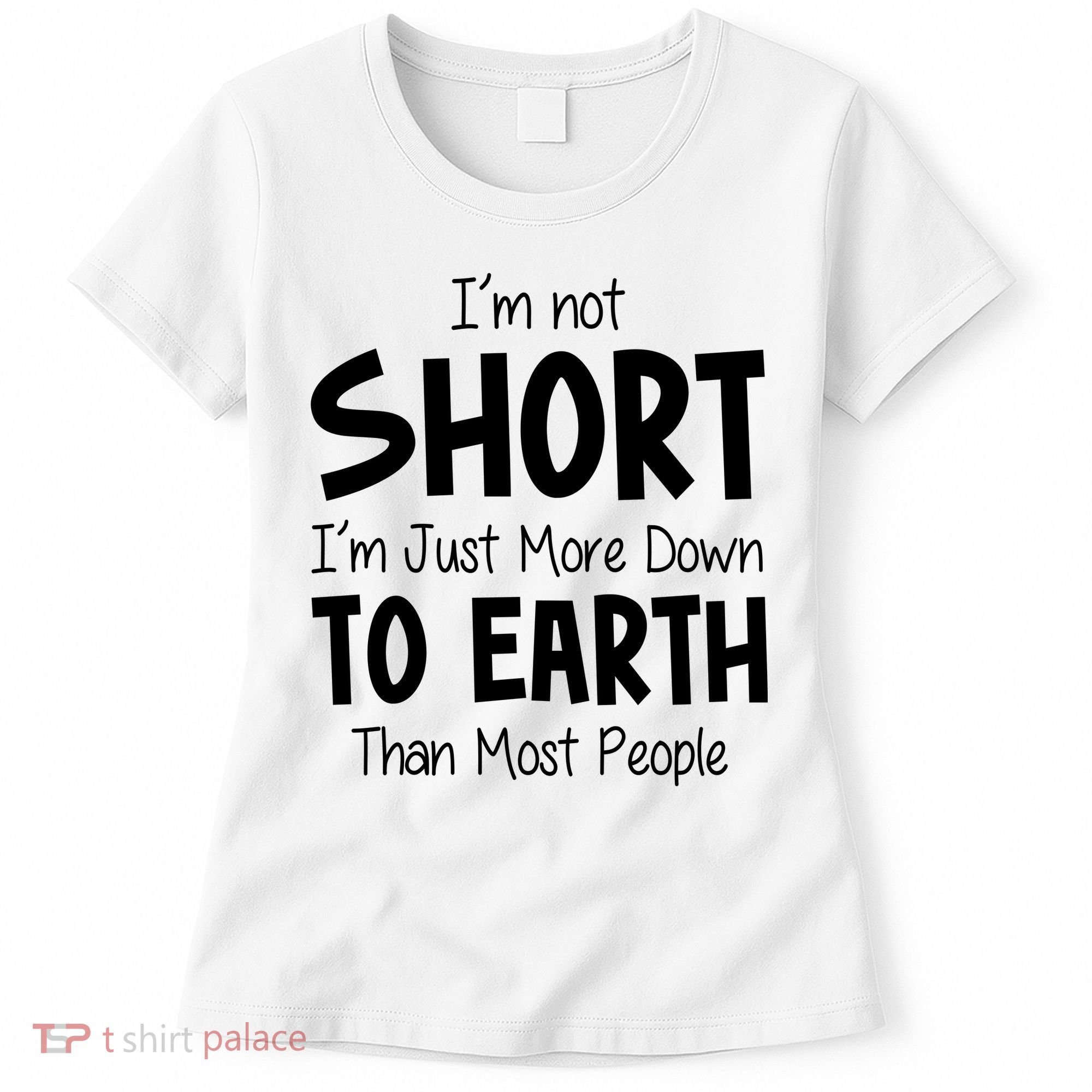 Im Not Short Im Just More Down To Earth Than Most People Women's T-Shirt