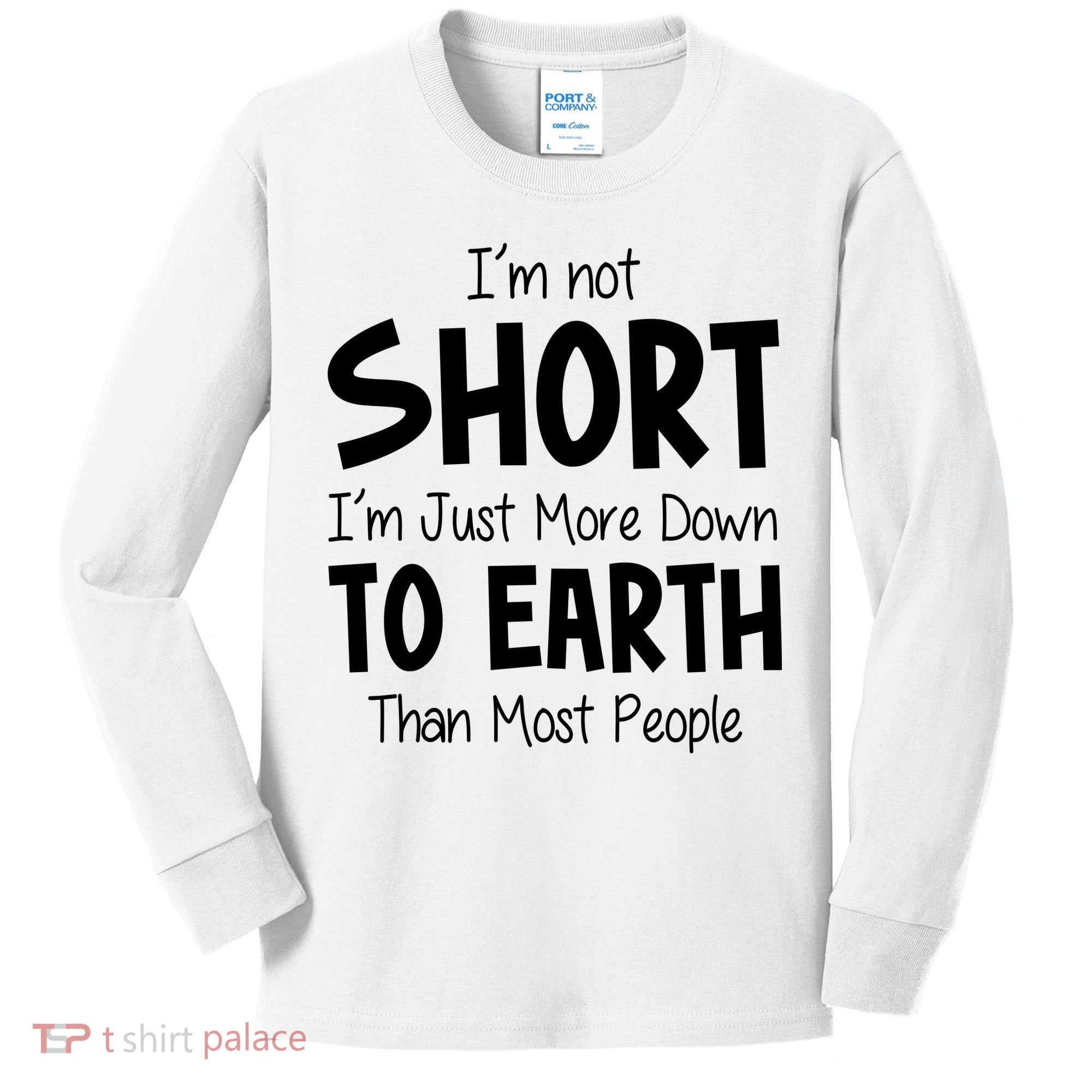 Im Not Short Im Just More Down To Earth Than Most People Kids Long Sleeve Shirt