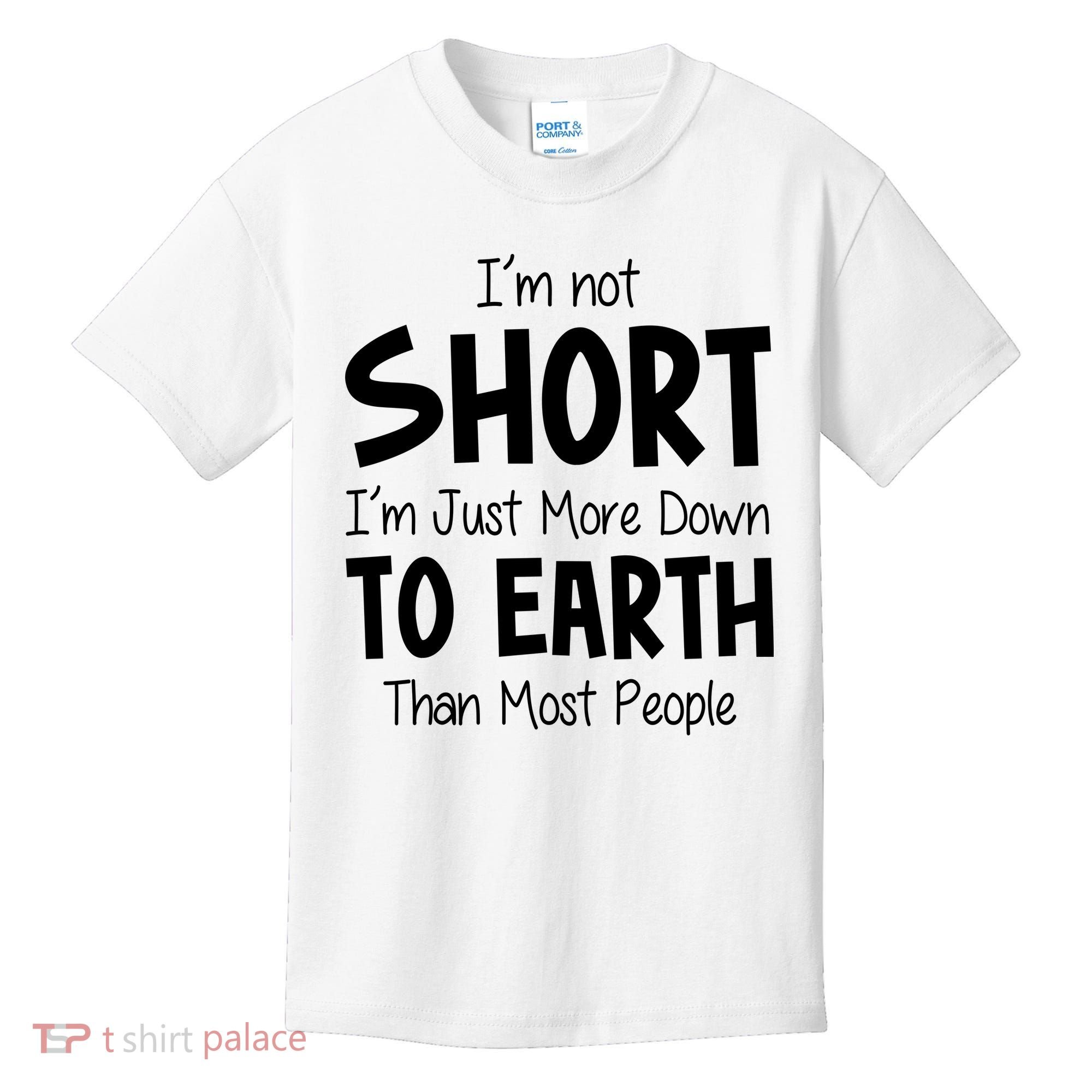 Im Not Short Im Just More Down To Earth Than Most People Kids T-Shirt