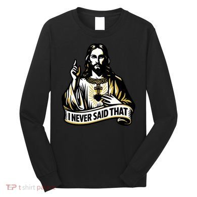 I NEVER SAID THAT Jesus Christ Long Sleeve Shirt