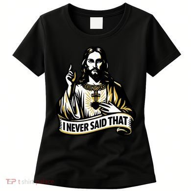 I NEVER SAID THAT Jesus Christ Women's T-Shirt