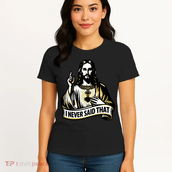 I NEVER SAID THAT Jesus Christ Women's T-Shirt