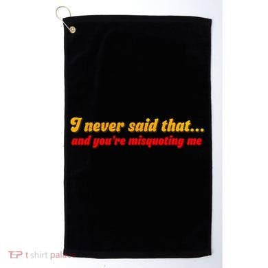 I Never Said That Golf Towel