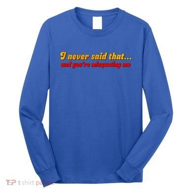I Never Said That Long Sleeve Shirt