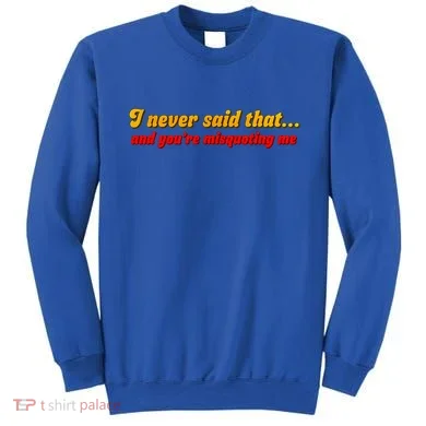 I Never Said That Sweatshirt