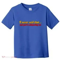 I Never Said That Toddler T-Shirt thumb 0