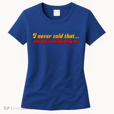 I Never Said That Women's T-Shirt