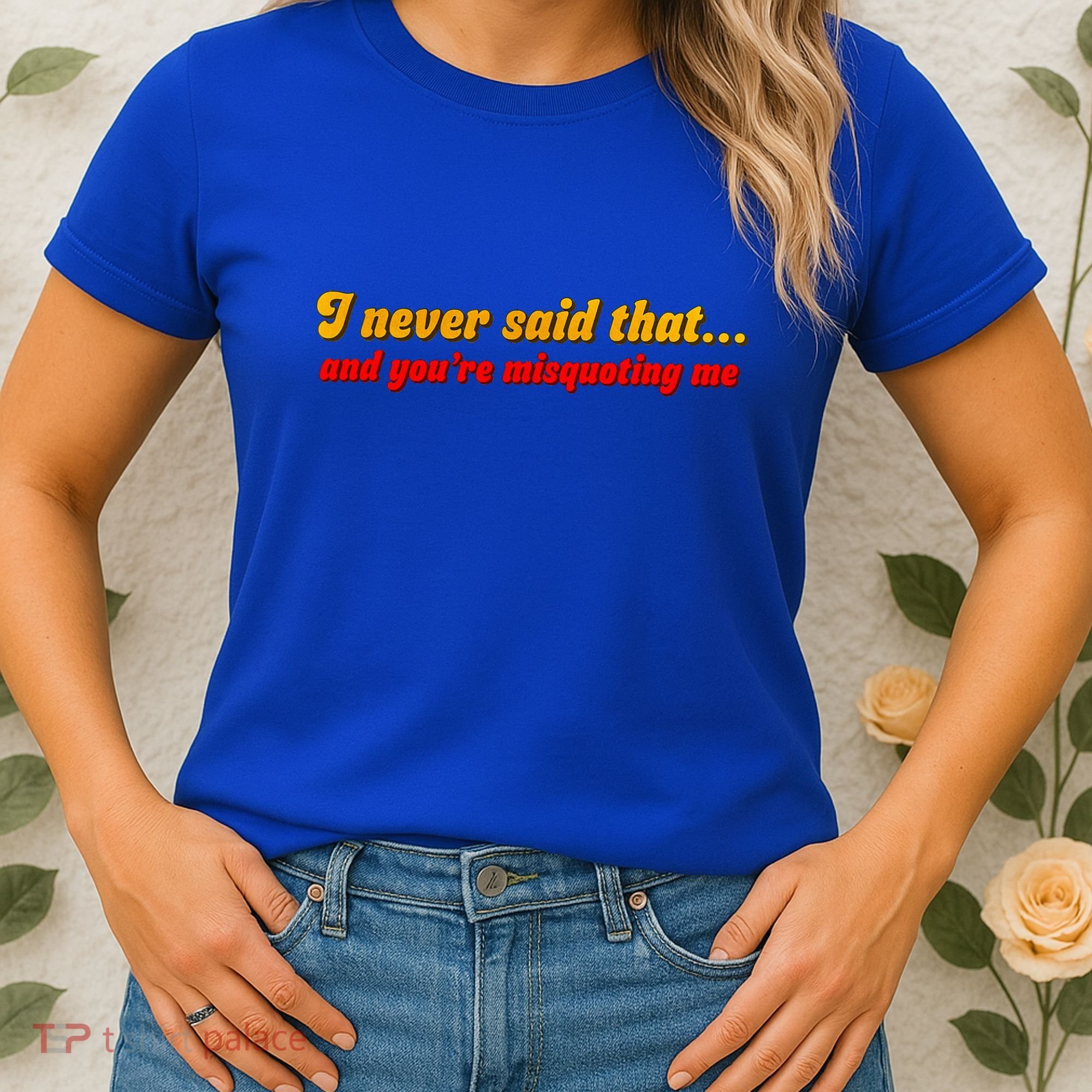 I Never Said That Women's T-Shirt