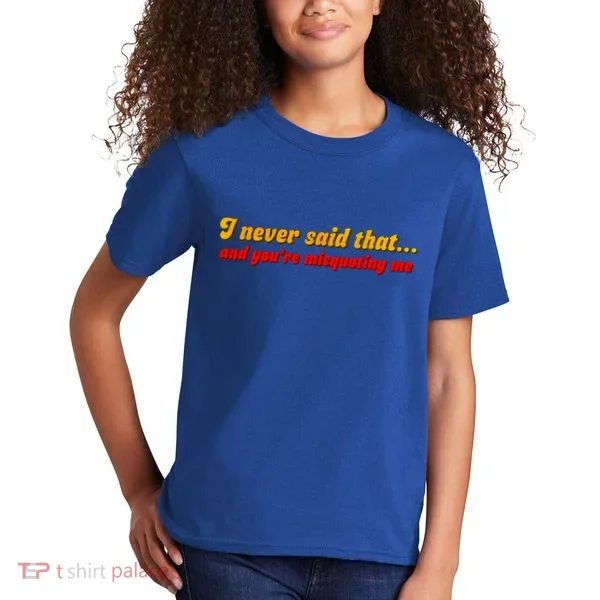 I Never Said That Kids T-Shirt