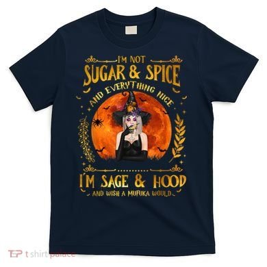 I'm Not Sugar And Spice And Everything Nice I'm Sage Hood T-Shirt