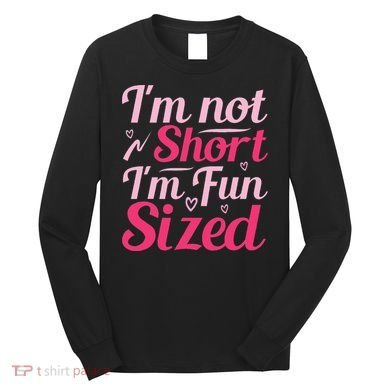 Im Not Short Im Fun Sized Long Sleeve Shirt