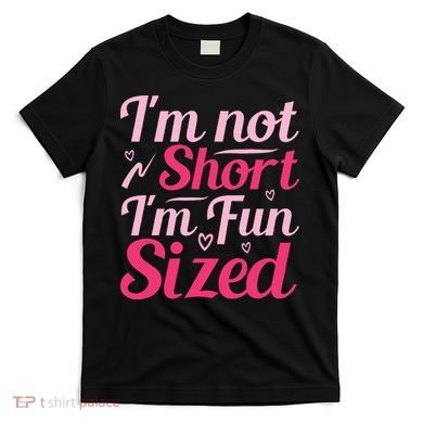 Im Not Short Im Fun Sized T-Shirt