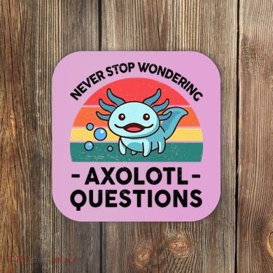 I Never Stop Axolotl Question Wondering Kids Axolotl Coaster