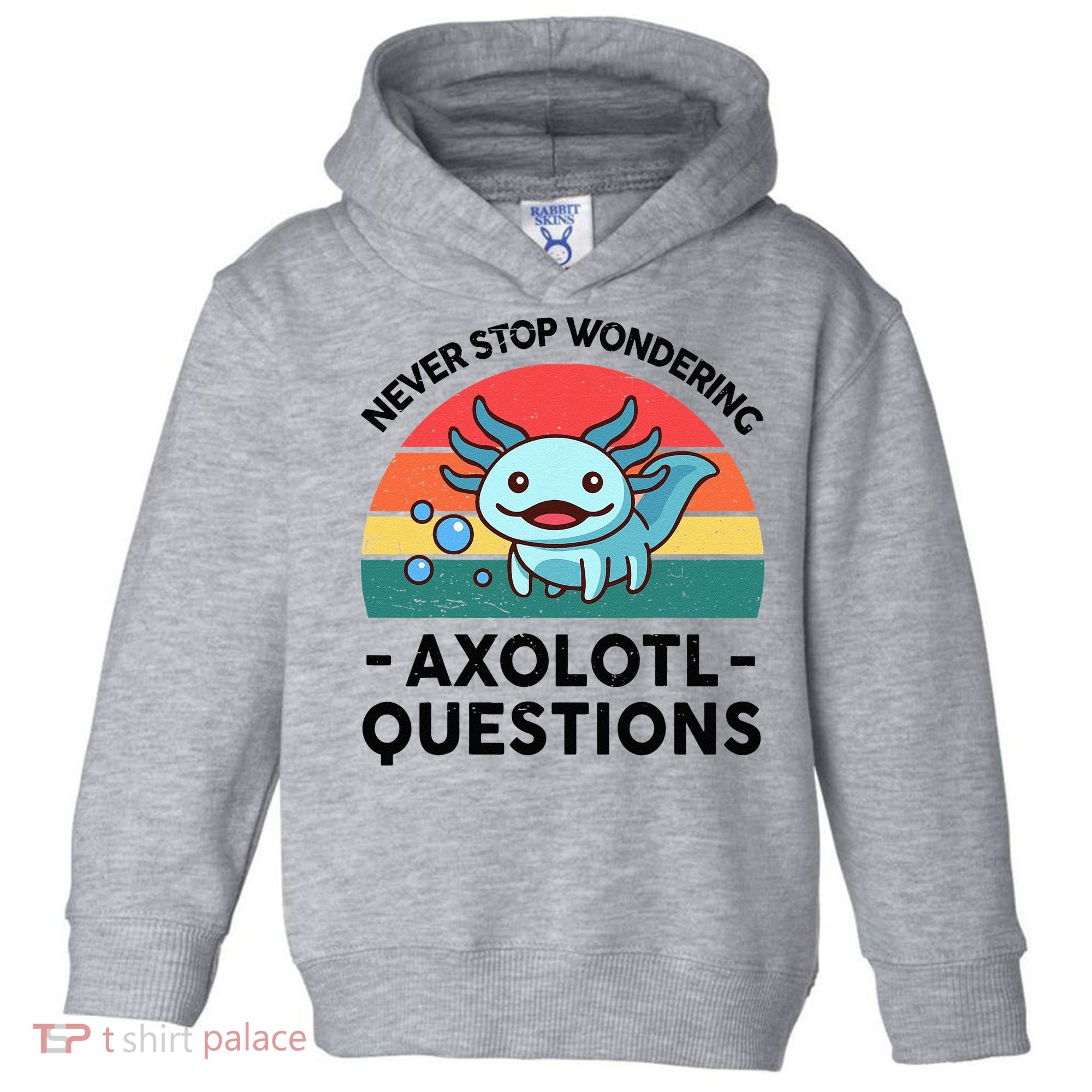 I Never Stop Axolotl Question Wondering Kids Axolotl Toddler Hoodie