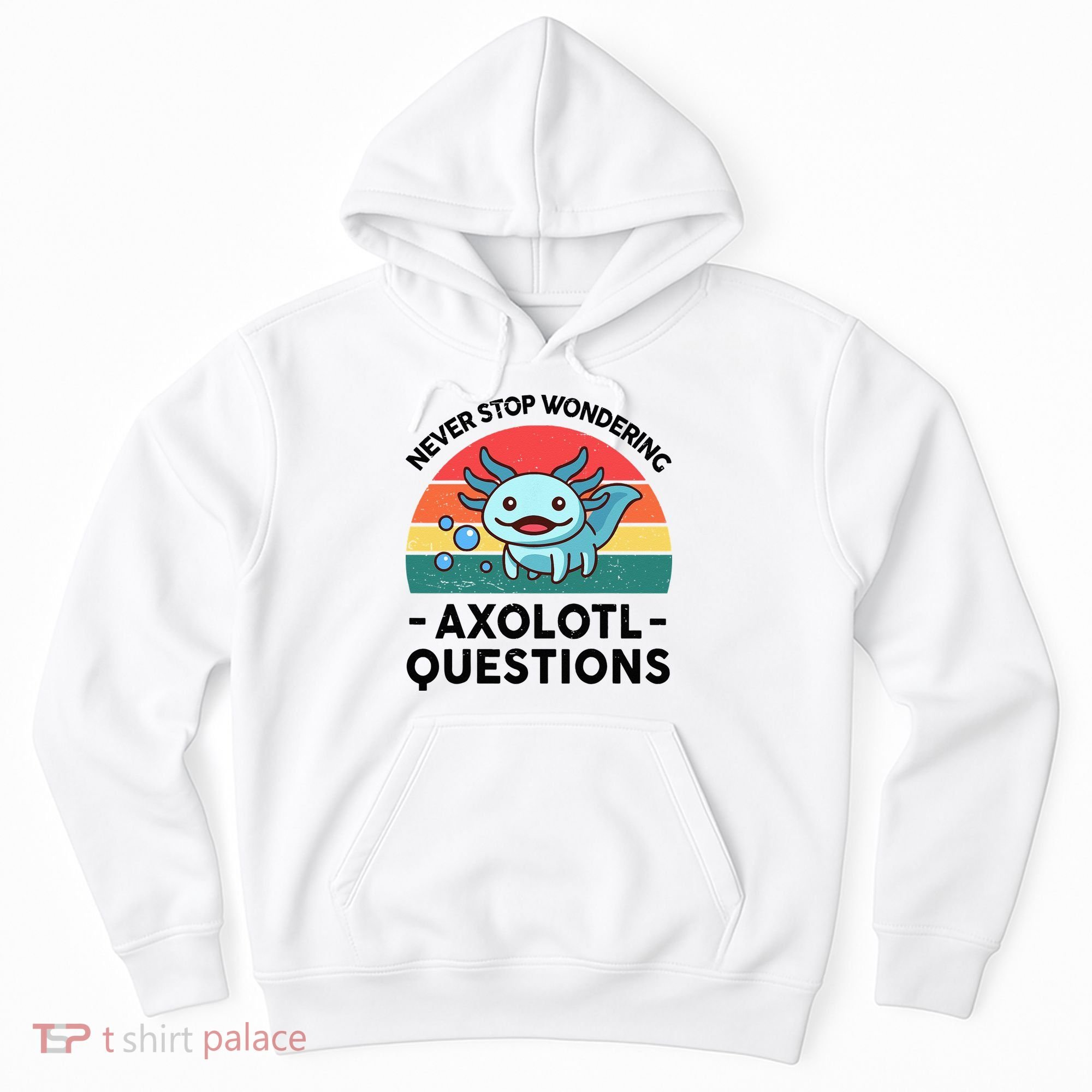 I Never Stop Axolotl Question Wondering Kids Axolotl Hoodie