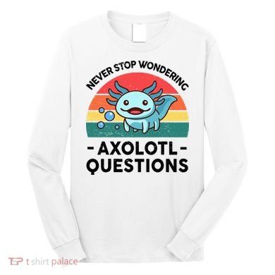 I Never Stop Axolotl Question Wondering Kids Axolotl Long Sleeve Shirt