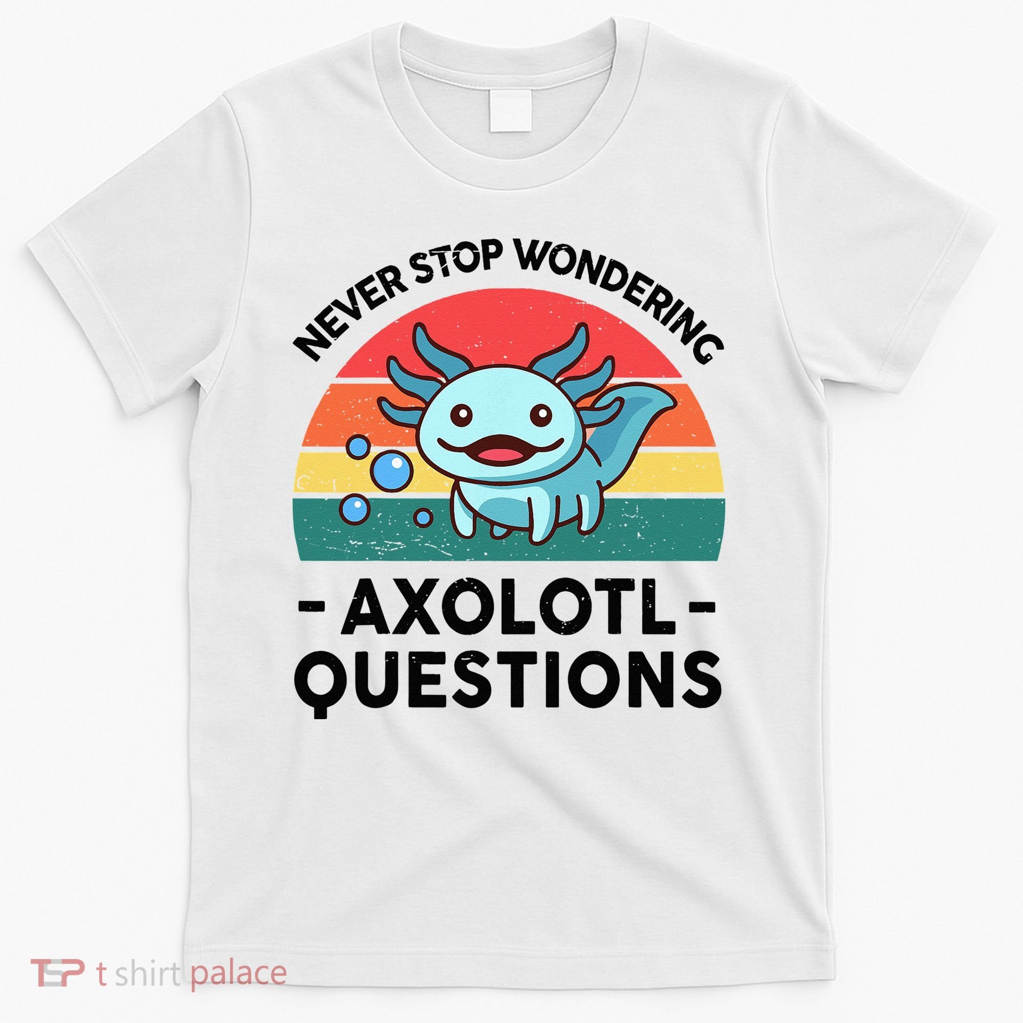 I Never Stop Axolotl Question Wondering Kids Axolotl T-Shirt