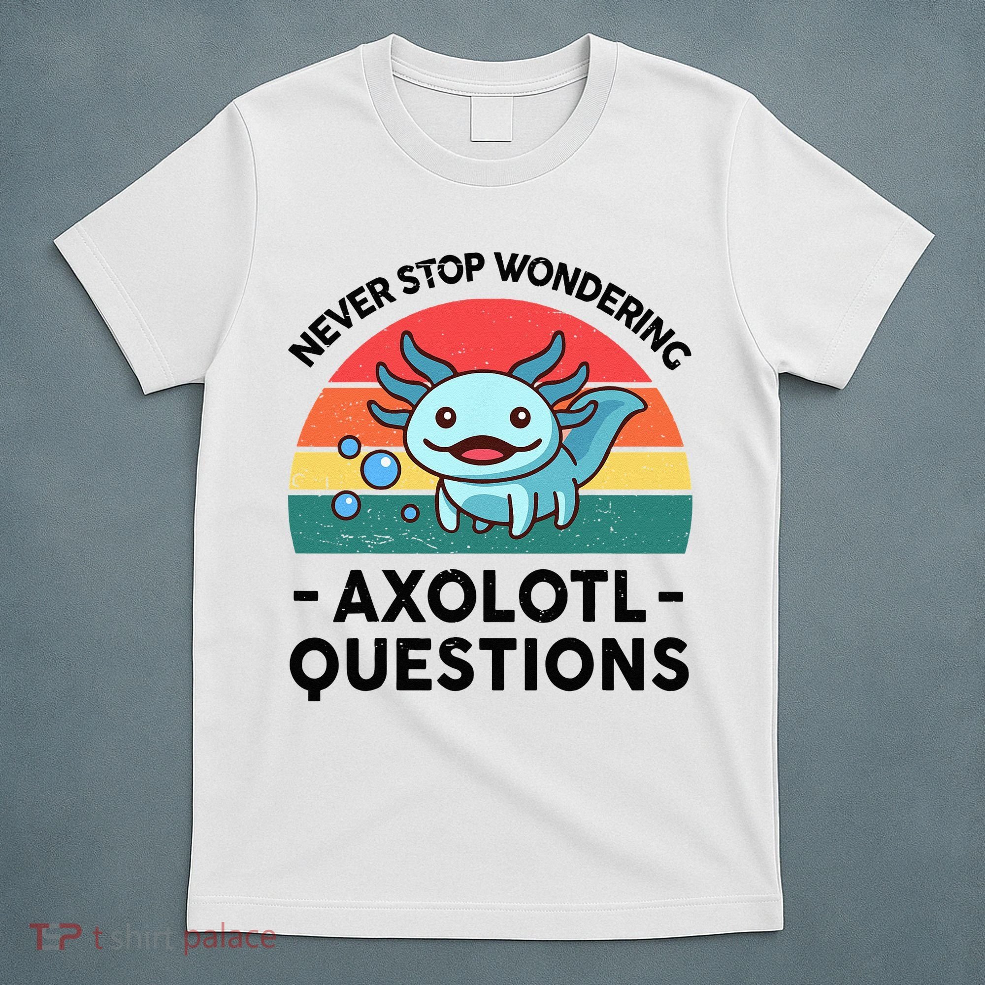 I Never Stop Axolotl Question Wondering Kids Axolotl T-Shirt