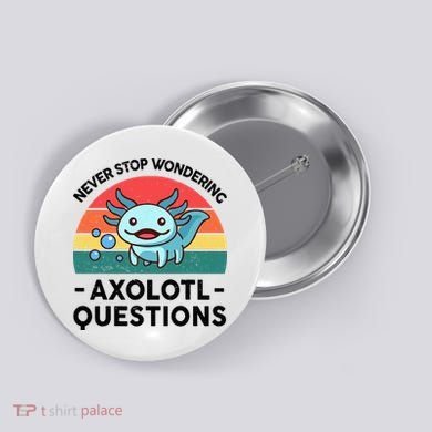 I Never Stop Axolotl Question Wondering Kids Axolotl Button