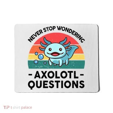 I Never Stop Axolotl Question Wondering Kids Axolotl Mousepad