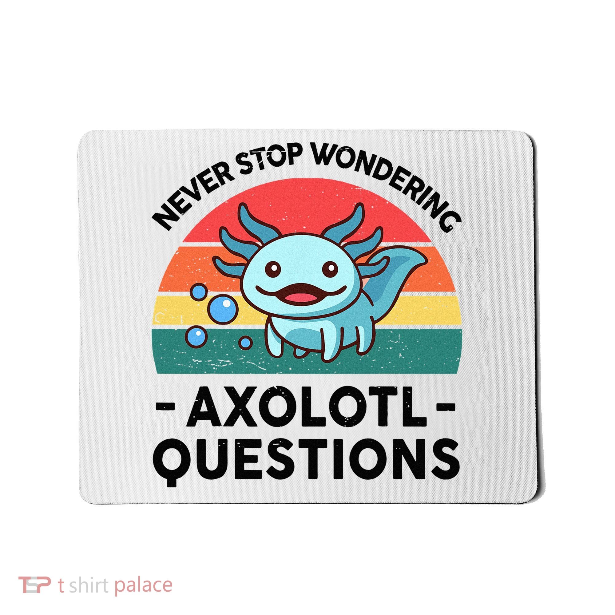 I Never Stop Axolotl Question Wondering Kids Axolotl Mousepad