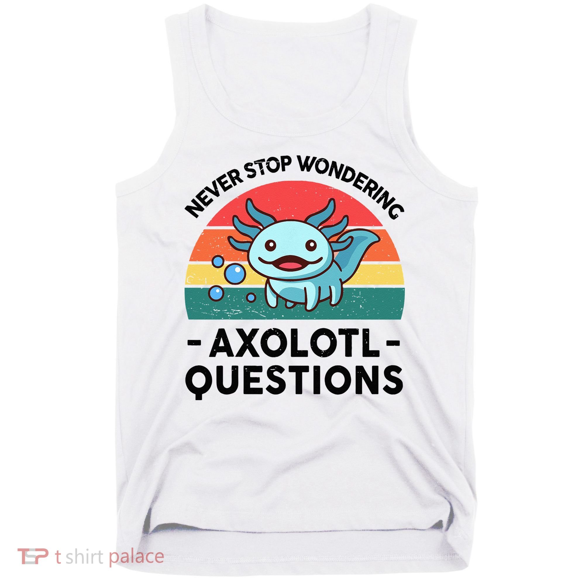 I Never Stop Axolotl Question Wondering Kids Axolotl Tank Top