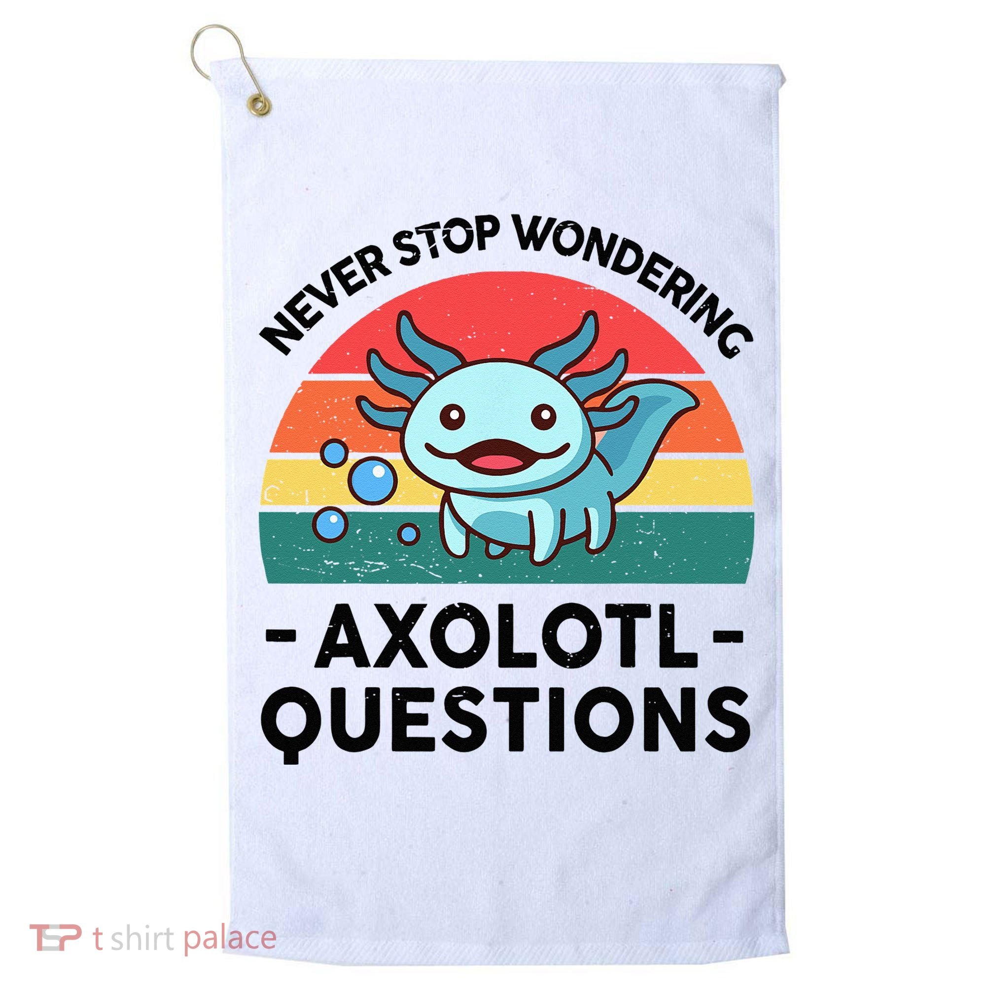 I Never Stop Axolotl Question Wondering Kids Axolotl Golf Towel