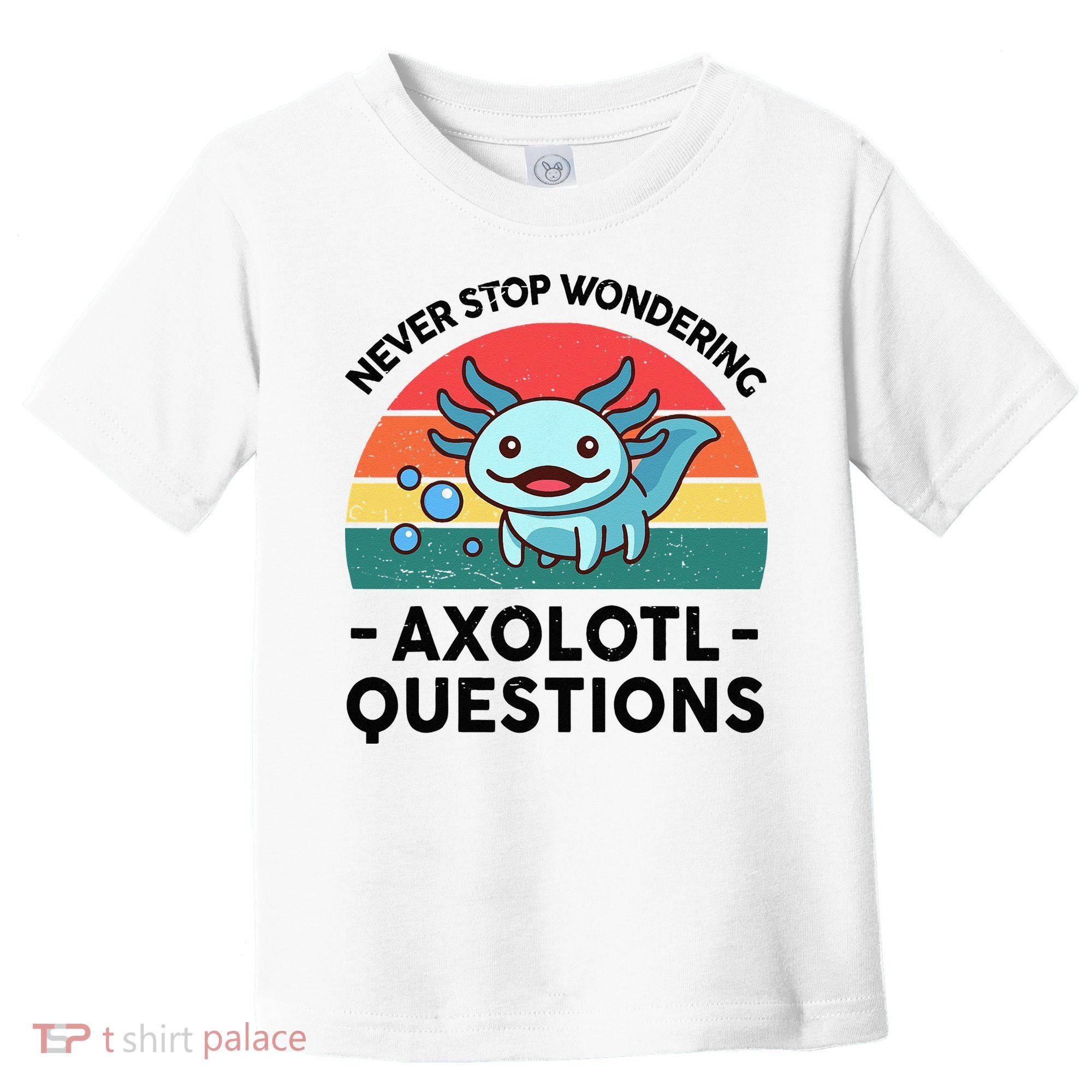 I Never Stop Axolotl Question Wondering Kids Axolotl Toddler T-Shirt