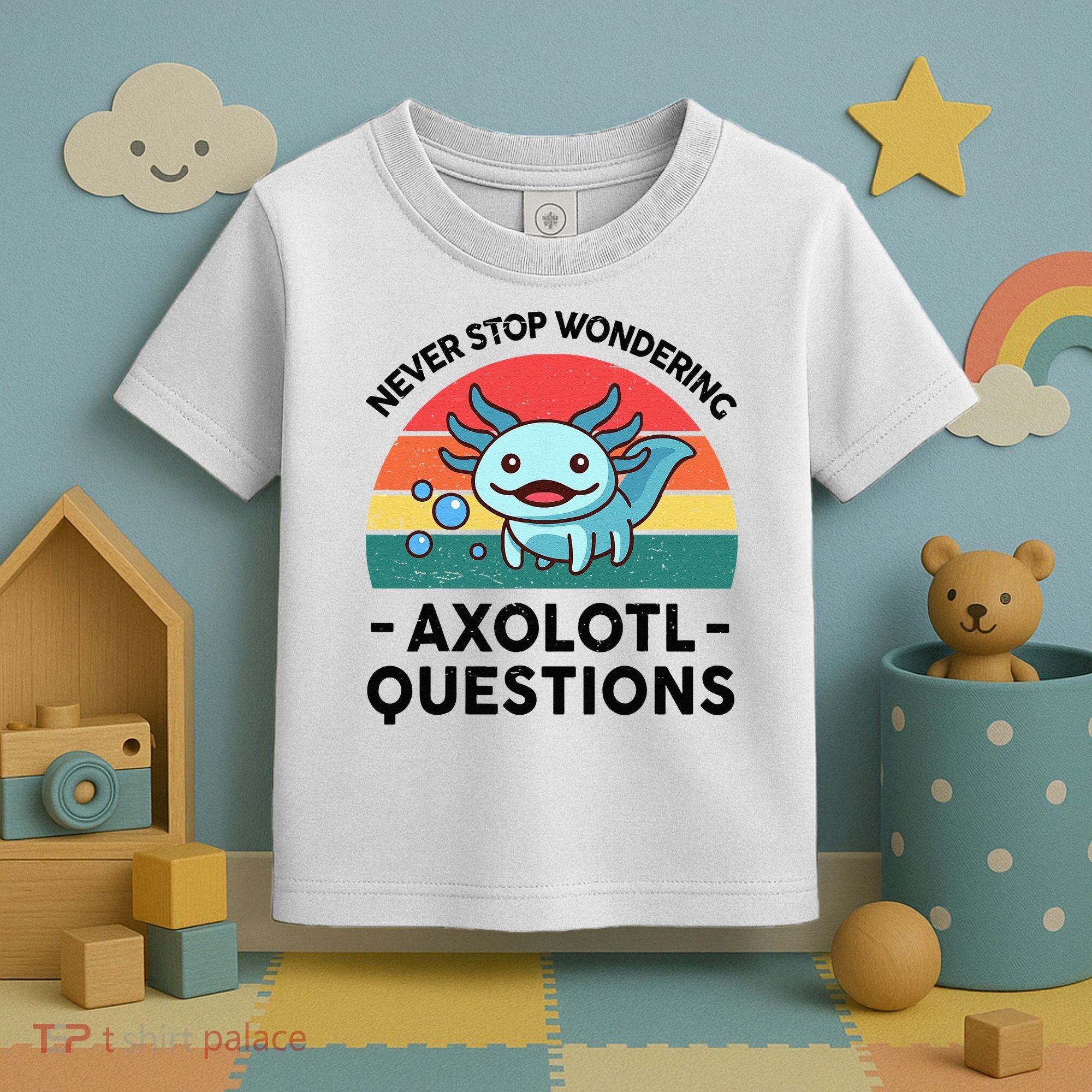 I Never Stop Axolotl Question Wondering Kids Axolotl Toddler T-Shirt