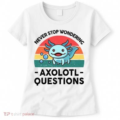 I Never Stop Axolotl Question Wondering Kids Axolotl Women's T-Shirt