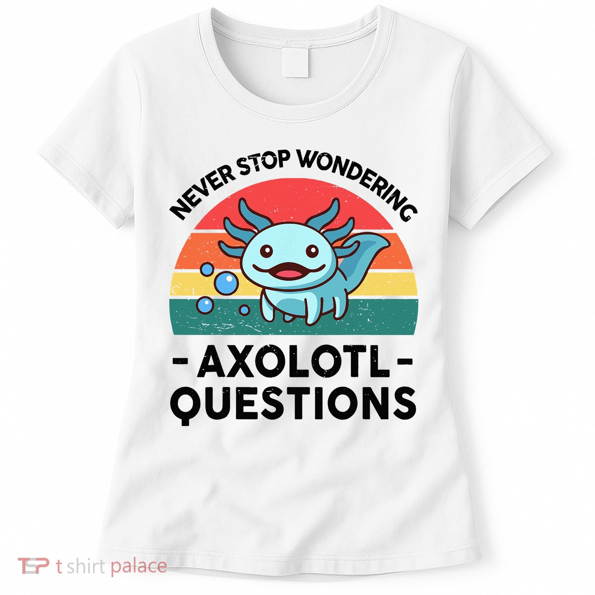 I Never Stop Axolotl Question Wondering Kids Axolotl Women's T-Shirt
