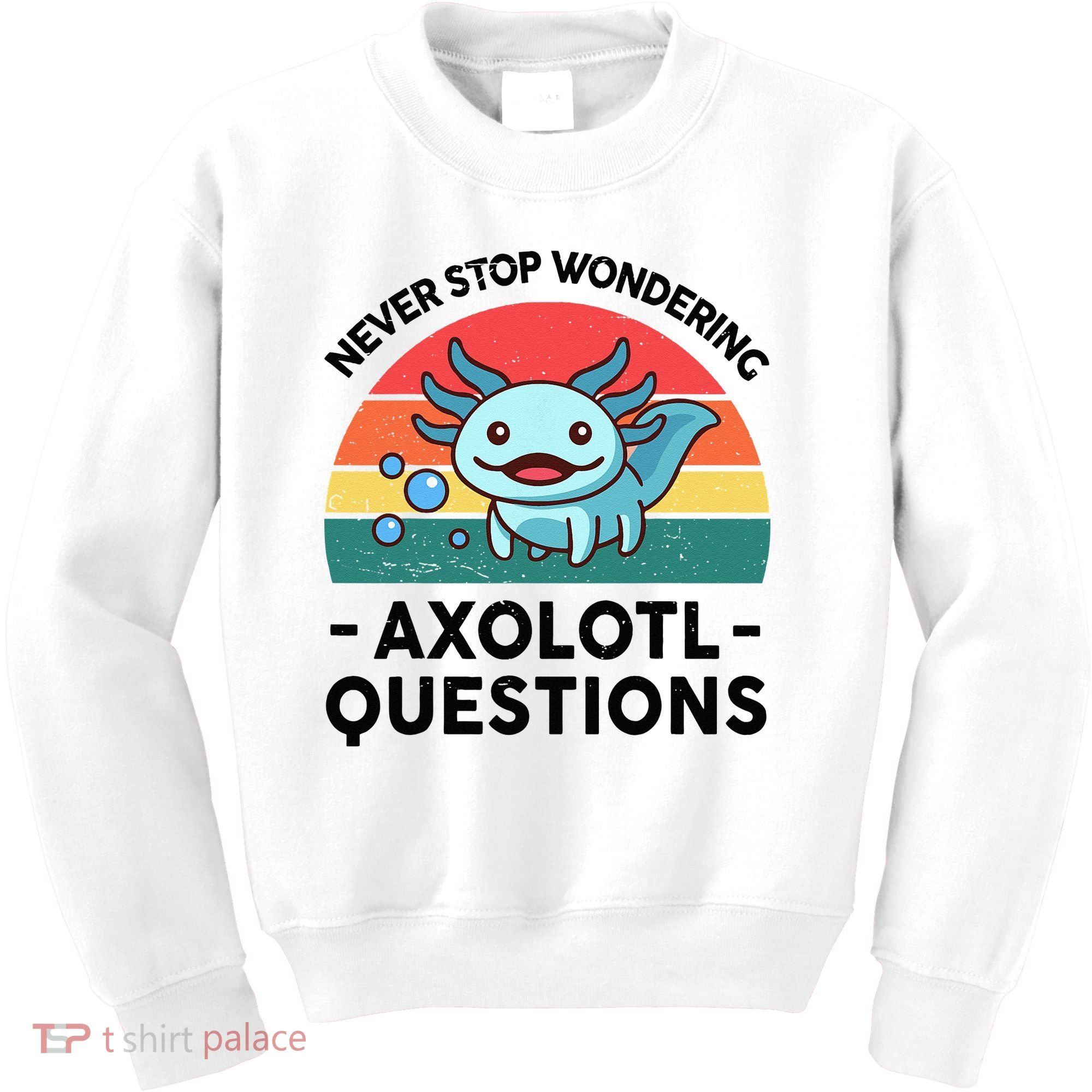 I Never Stop Axolotl Question Wondering Kids Axolotl Kids Sweatshirt