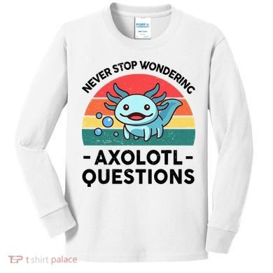 I Never Stop Axolotl Question Wondering Kids Axolotl Kids Long Sleeve Shirt
