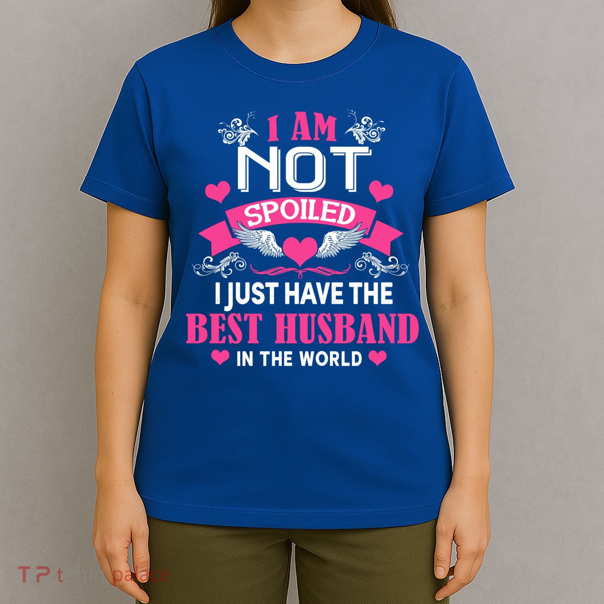 I'm Not Spoiled Wife I Just Have My Best Husband Loves Me Cool Gift T-Shirt