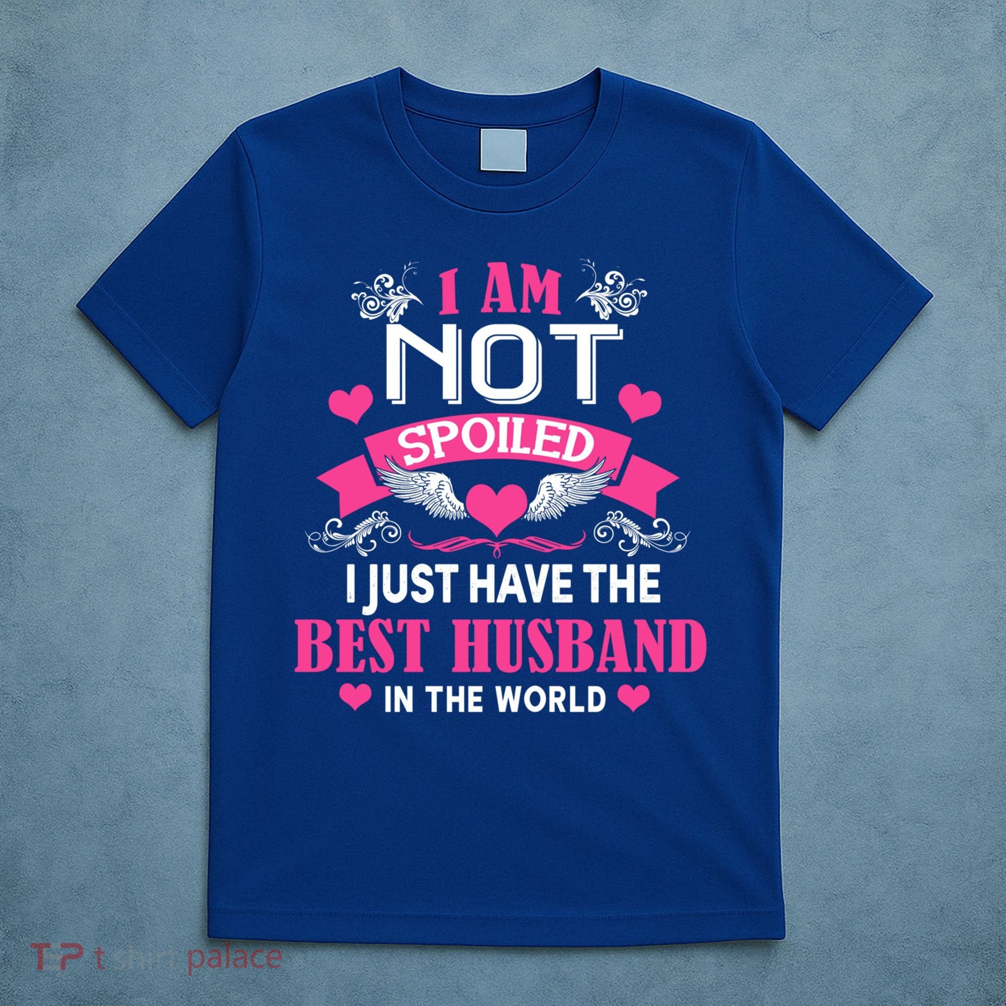 I'm Not Spoiled Wife I Just Have My Best Husband Loves Me Cool Gift T-Shirt