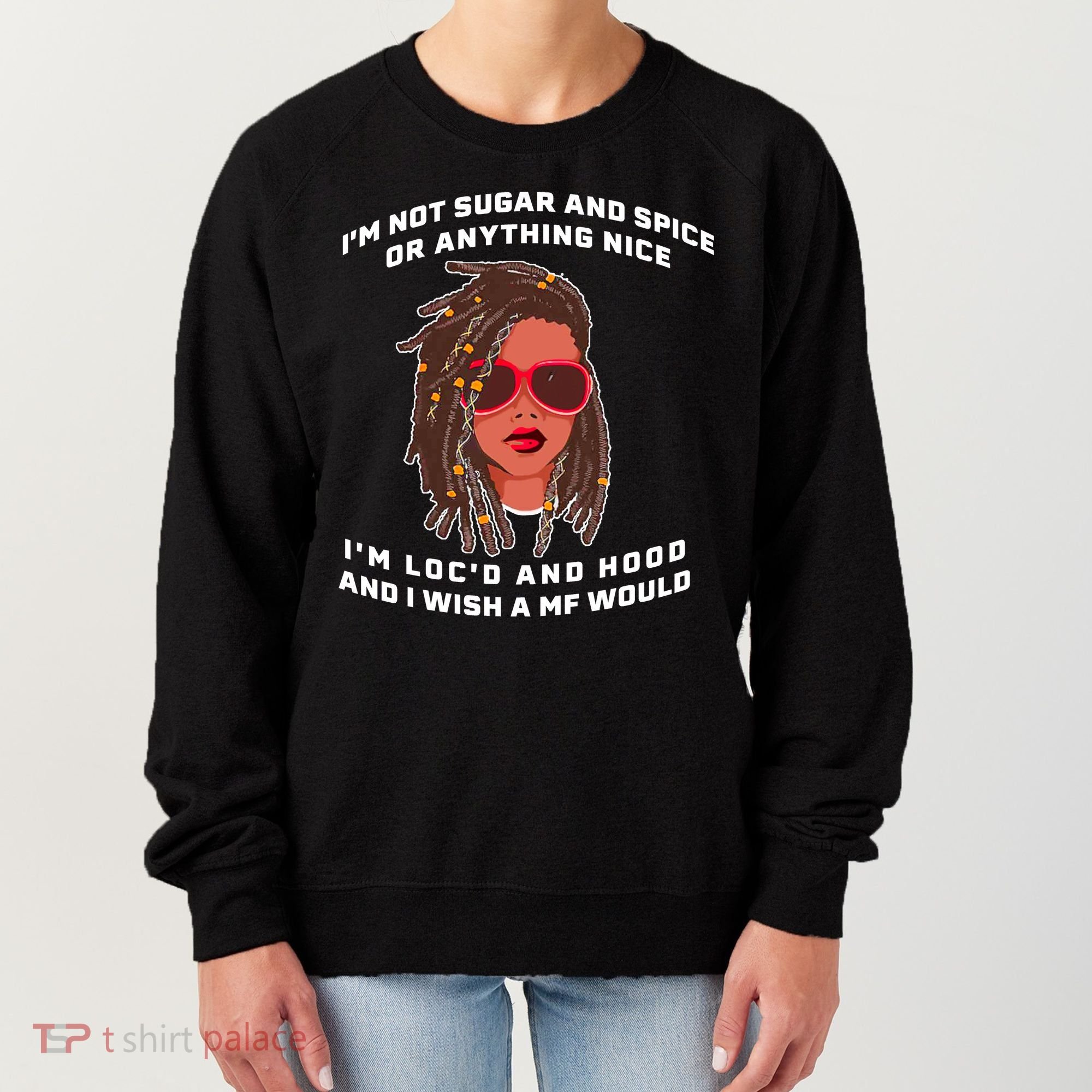 I'm Not Sugar And Spice Or Anything Nice I'm Loc'd And Hood Women's Sweatshirt