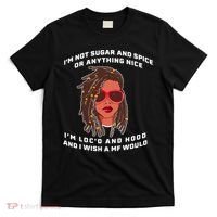 I'm Not Sugar And Spice Or Anything Nice I'm Loc'd And Hood T-Shirt thumb 0