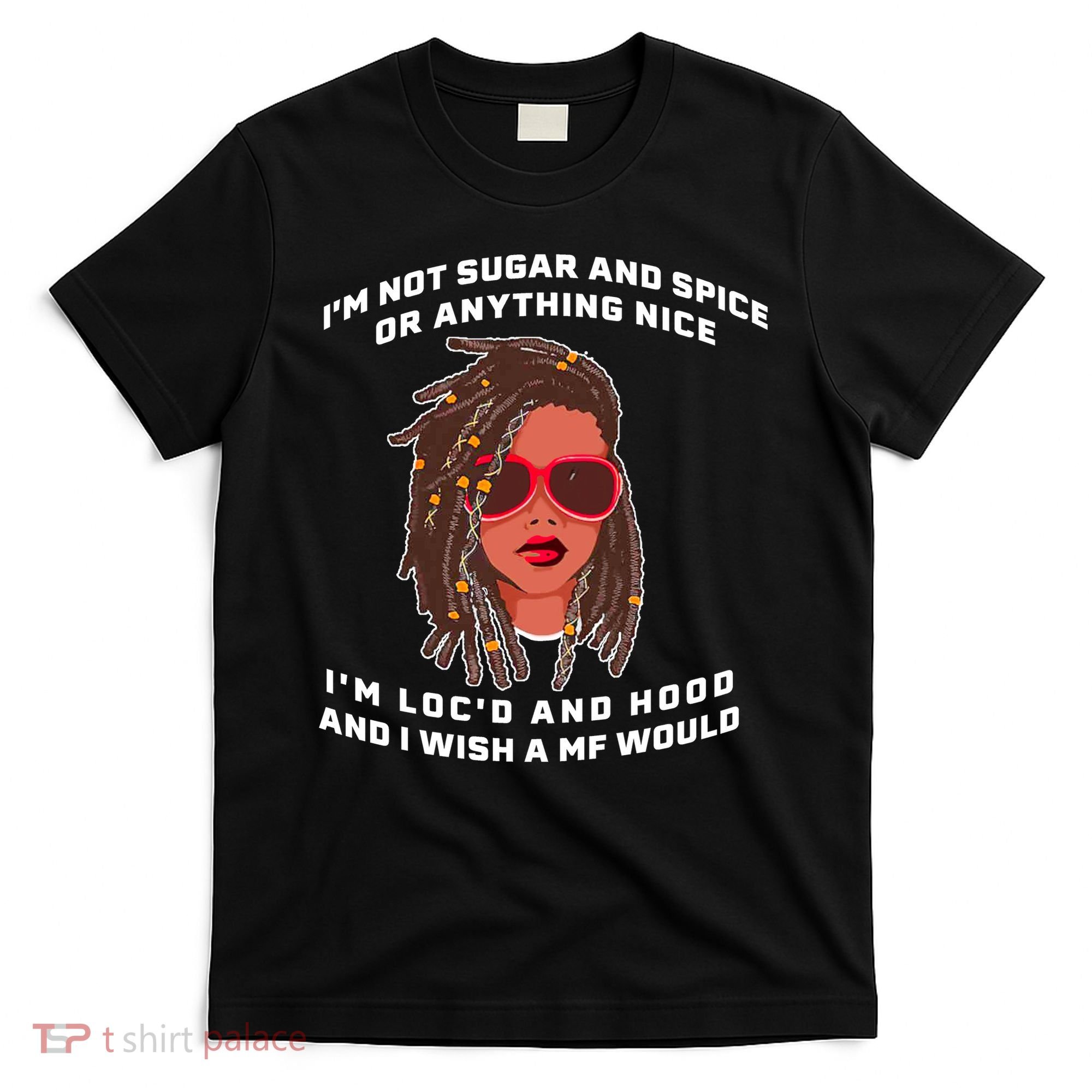 I'm Not Sugar And Spice Or Anything Nice I'm Loc'd And Hood T-Shirt