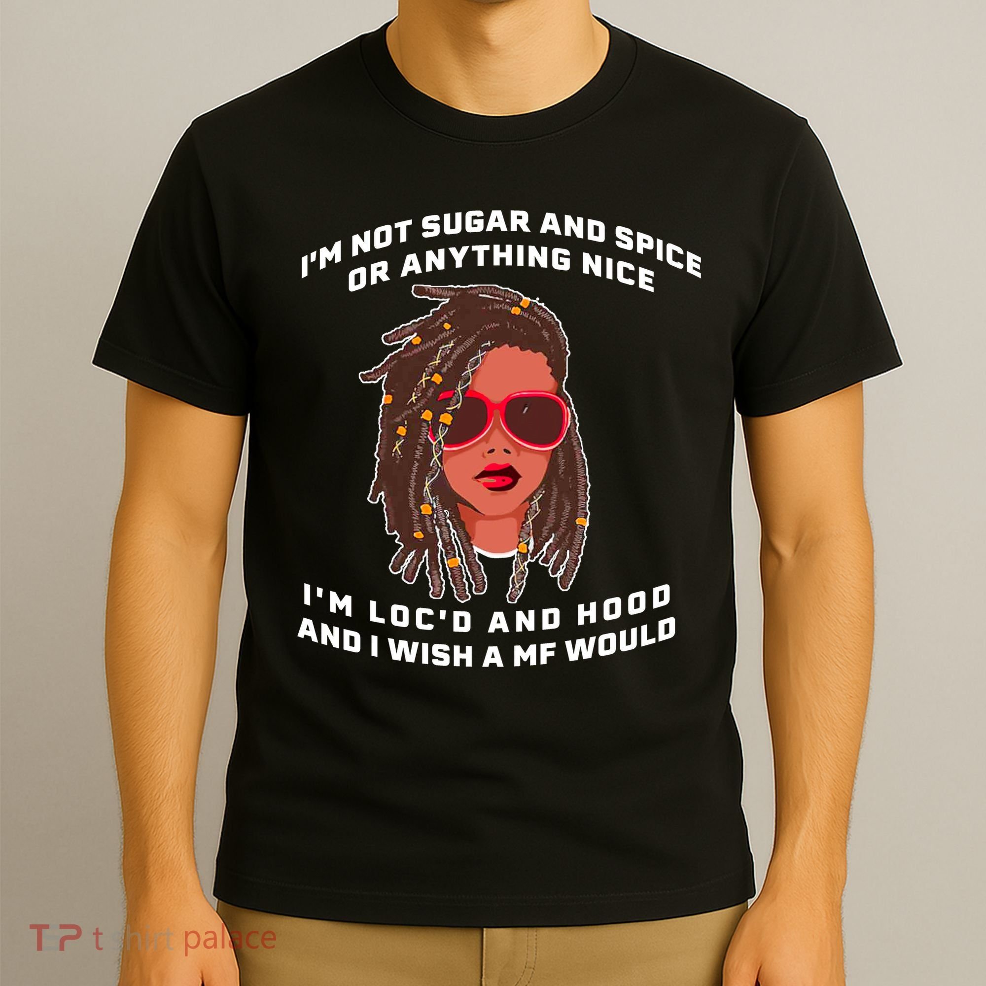 I'm Not Sugar And Spice Or Anything Nice I'm Loc'd And Hood T-Shirt