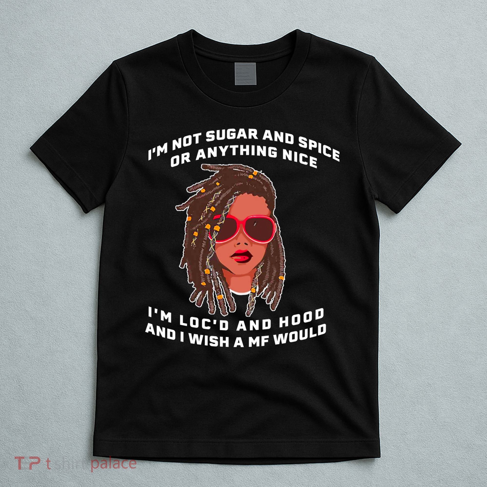 I'm Not Sugar And Spice Or Anything Nice I'm Loc'd And Hood T-Shirt