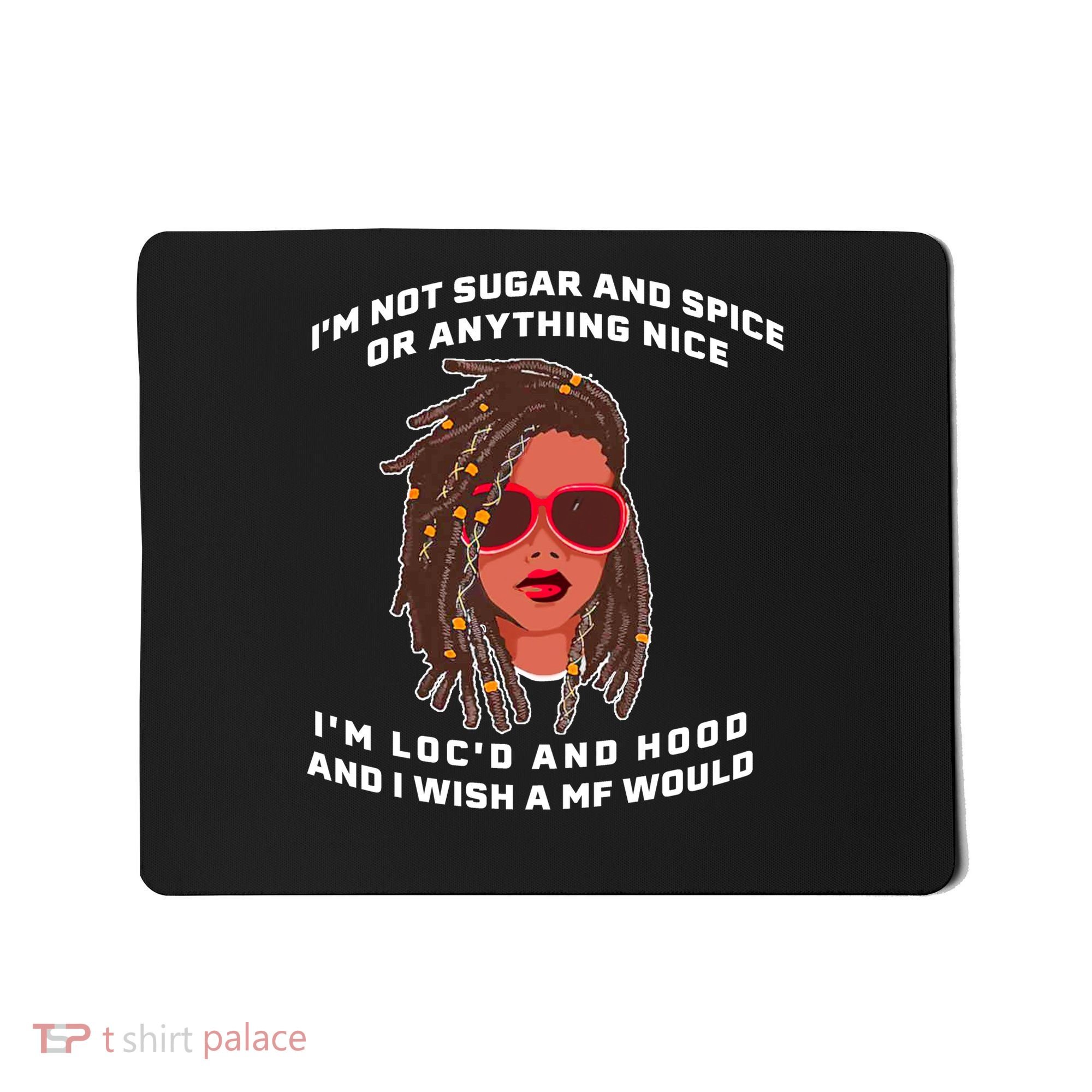 I'm Not Sugar And Spice Or Anything Nice I'm Loc'd And Hood Mousepad